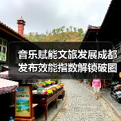 音乐赋能文旅发展成都发布效能指数解锁破圈新路径(图4) 音乐赋能文旅发展成都发布效能指数解锁破圈新路径(图4)
