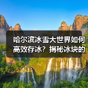哈尔滨冰雪大世界如何高效存冰？揭秘冰块的四季保鲜秘籍