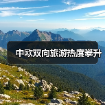 中欧双向旅游热度攀升