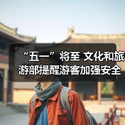 “五一”将至 文化和旅游部提醒游客加强安全防范 文明理性出游（图2）
