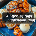 从“说教”到“共情”,让博物馆持续“破圈”(图2) 从“说教”到“共情”,让博物馆持续“破圈”(图2)