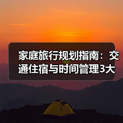 家庭旅行规划指南：交通住宿与时间管理3大妙招（图1）