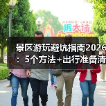 景区游玩避坑指南2026：5个方法+出行准备清单（图3）