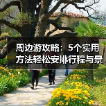 周边游攻略：5个实用方法轻松安排行程与景点选择（图4）