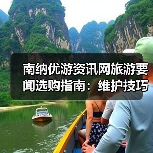 南纳优游资讯网旅游要闻选购指南:维护技巧与常见问题全解(图2) 南纳优游资讯网旅游要闻选购指南:维护技巧与常见问题全解(图2)