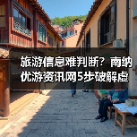 旅游信息难判断？南纳优游资讯网5步破解虚假攻略与维护建议（图3）