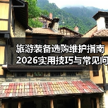 旅游装备选购维护指南 2026实用技巧与常见问题解析(图3) 旅游装备选购维护指南 2026实用技巧与常见问题解析(图3)