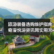 旅游装备选购维护指南 奇漫悦游资讯网实用常见问题解析（图2）