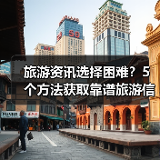 旅游资讯选择困难?5个方法获取靠谱旅游信息(图2) 旅游资讯选择困难?5个方法获取靠谱旅游信息(图2)