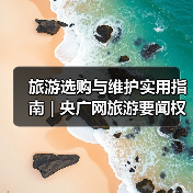 旅游选购与维护实用指南 | 央广网旅游要闻权威解析(图3) 旅游选购与维护实用指南 | 央广网旅游要闻权威解析(图3)