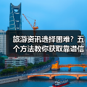 旅游资讯选择困难?五个方法教你获取靠谱信息(图1) 旅游资讯选择困难?五个方法教你获取靠谱信息(图1)