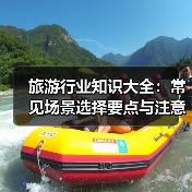 旅游行业知识大全:常见场景选择要点与注意事项2026(图3) 旅游行业知识大全:常见场景选择要点与注意事项2026(图3)
