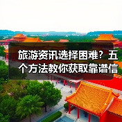 旅游资讯选择困难?五个方法教你获取靠谱信息(图3) 旅游资讯选择困难?五个方法教你获取靠谱信息(图3)