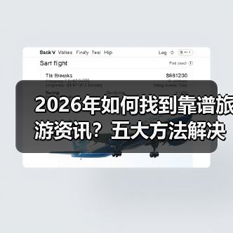 2026年如何找到靠谱旅游资讯?五大方法解决选择困难(图2) 2026年如何找到靠谱旅游资讯?五大方法解决选择困难(图2)