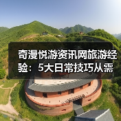 奇漫悦游资讯网旅游经验:5大日常技巧从需求判断到维护(图2) 奇漫悦游资讯网旅游经验:5大日常技巧从需求判断到维护(图2)