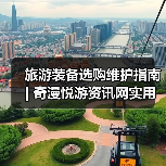 旅游装备选购维护指南 | 奇漫悦游资讯网实用技巧大全(图3) 旅游装备选购维护指南 | 奇漫悦游资讯网实用技巧大全(图3)