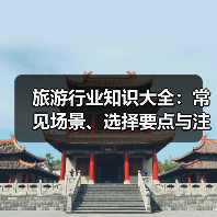 旅游行业知识大全:常见场景、选择要点与注意事项(图4) 旅游行业知识大全:常见场景、选择要点与注意事项(图4)