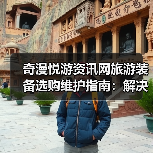 奇漫悦游资讯网旅游装备选购维护指南:解决5大常见问题(图3) 奇漫悦游资讯网旅游装备选购维护指南:解决5大常见问题(图3)