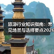 旅游行业知识指南:常见场景与选择要点2026(图2) 旅游行业知识指南:常见场景与选择要点2026(图2)