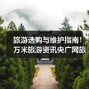 旅游选购与维护指南!万米旅游资讯央广网旅游实用方法(图4) 旅游选购与维护指南!万米旅游资讯央广网旅游实用方法(图4)