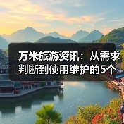 万米旅游资讯:从需求判断到使用维护的5个实用方法(图3) 万米旅游资讯:从需求判断到使用维护的5个实用方法(图3)