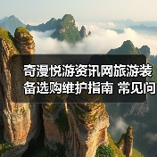 奇漫悦游资讯网旅游装备选购维护指南 常见问题解析(图4) 奇漫悦游资讯网旅游装备选购维护指南 常见问题解析(图4)