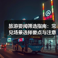 旅游要闻筛选指南：常见场景选择要点与注意事项2026
