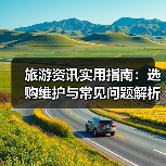 旅游资讯实用指南:选购维护与常见问题解析2025(图3) 旅游资讯实用指南:选购维护与常见问题解析2025(图3)