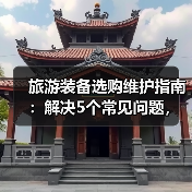 旅游装备选购维护指南:解决5个常见问题,让旅行更省心(图3) 旅游装备选购维护指南:解决5个常见问题,让旅行更省心(图3)