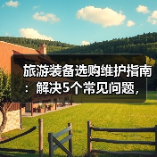 旅游装备选购维护指南:解决5个常见问题,让旅行更省心(图4) 旅游装备选购维护指南:解决5个常见问题,让旅行更省心(图4)