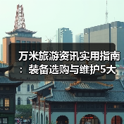 万米旅游资讯实用指南:装备选购与维护5大方法(图1) 万米旅游资讯实用指南:装备选购与维护5大方法(图1)