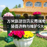 万米旅游资讯实用指南:装备选购与维护5大方法(图2) 万米旅游资讯实用指南:装备选购与维护5大方法(图2)