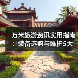 万米旅游资讯实用指南:装备选购与维护5大方法(图4) 万米旅游资讯实用指南:装备选购与维护5大方法(图4)