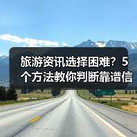 旅游资讯选择困难?5个方法教你判断靠谱信息源(图2) 旅游资讯选择困难?5个方法教你判断靠谱信息源(图2)