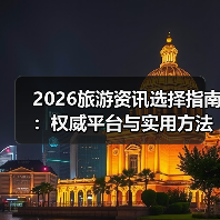 2026旅游资讯选择指南:权威平台与实用方法全解析(图1) 2026旅游资讯选择指南:权威平台与实用方法全解析(图1)