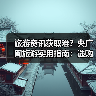 旅游资讯获取难?央广网旅游实用指南:选购维护与常见问题(图3) 旅游资讯获取难?央广网旅游实用指南:选购维护与常见问题(图3)