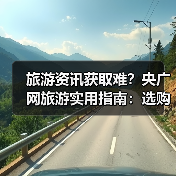 旅游资讯获取难?央广网旅游实用指南:选购维护与常见问题(图4) 旅游资讯获取难?央广网旅游实用指南:选购维护与常见问题(图4)